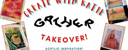 Create with Katie @ GATHER: Acrylic Inspiration!