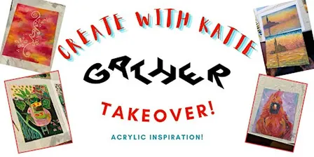 Create with Katie @ GATHER: Acrylic Inspiration!