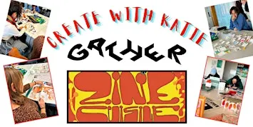 ZINE CUISINE + CREATE WITH KATIE @ GATHER!
