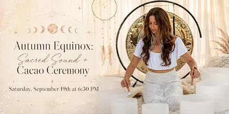 Autumn Equinox: Cacao + Sound Ceremony
