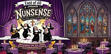 East of 60 Productions presents:  "Nunsense the musical"  Opening night.