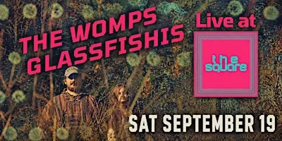 The Womps and Glassfishis LIVE at [the square]
