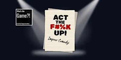 What's The Game?! Act The F*%k Up!