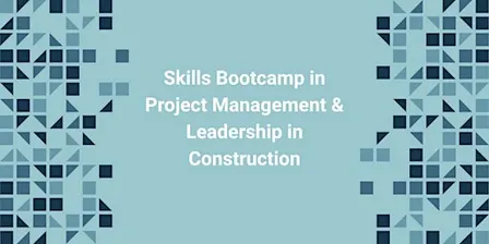 Skills Bootcamp in Project Management & Leadership in Construction