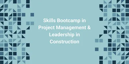 Skills Bootcamp in Project Management & Leadership in Construction