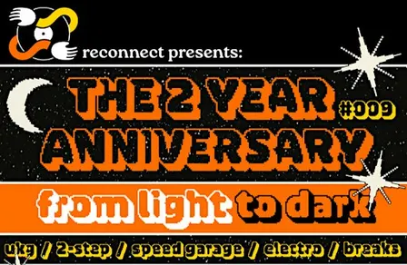 RECONNECT PRESENTS: The 2 Year Anniversary - From Light to Dark