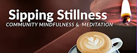 Sipping Stillness: Community Mindfulness & Meditation
