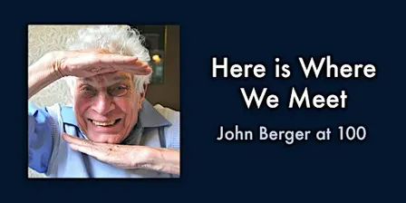 Here Is Where We Meet - John Berger at 100