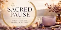 The Sacred Pause: A Meditation for Balance & Release, led by Lucia