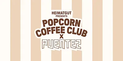 HEIMATGUT PRESENTS POPCORN COFFEE CLUB X PUENTEZ
