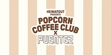 HEIMATGUT PRESENTS POPCORN COFFEE CLUB X PUENTEZ