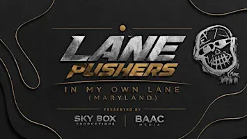 SKYBOX & THE  BAAC MEDIA PRESENTS LANEPUSHERS IN MY OWN LANE (MARYLAND)