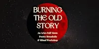 Burning the Old Story — Aries Full Moon Poetry Broadside & Ritual Workshop