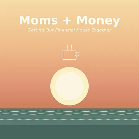Moms + Money — Getting Our Financial House Together