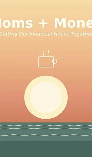 Moms + Money — Getting Our Financial House Together