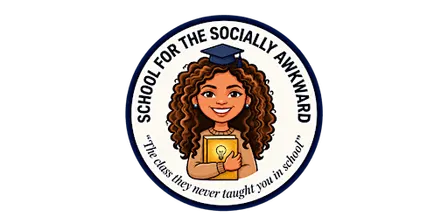 School for the Socially Awkward "The class they never taught you in school"