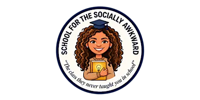 School for the Socially Awkward "The class they never taught you in school"