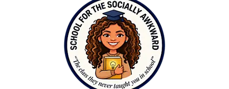 School for the Socially Awkward "The class they never taught you in school"
