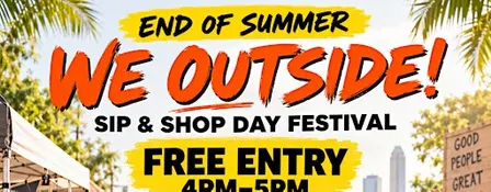 END OF SUMMER: WE OUTSIDE! FREE SIP & SHOP DAY FESTIVAL FREE ENTRY 4PM–5PM