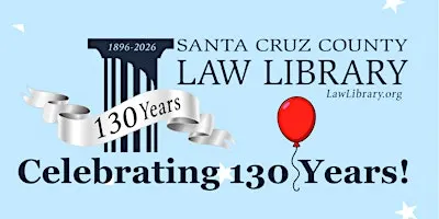 130th Anniversary Celebration of the Santa Cruz County Law Library