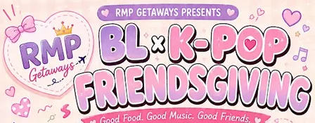 RMP Getaways Presents: BL x K-Pop Friendsgiving
