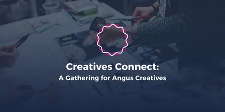 Creatives Connect: A Gathering for Angus Creatives