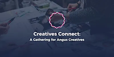 Creatives Connect: A Gathering for Angus Creatives