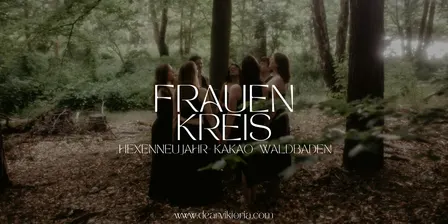 Frauenkreis - Waldbaden - Mama Kakao - Schwesternschaft - Hexenneujahr