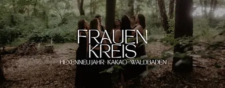Frauenkreis - Waldbaden - Mama Kakao - Schwesternschaft - Hexenneujahr