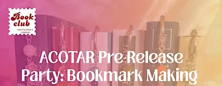ACOTAR Pre-Release Party: Bookmark Making ✨