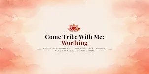 Come Tribe With Me: Worthing - A Monthly Women's Gathering