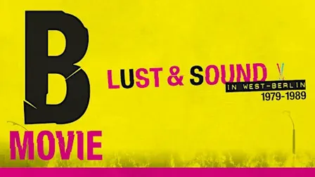 B-Movie: Lust & Sound in West-Berlin 1979–1989