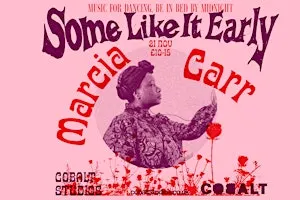 'Some Like It Early' Presents: Marcia Carr