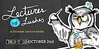 Lectures by Lushes: A Drunken Lecture Series