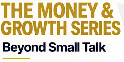 The Money & Growth Series (Part 1: Beyond Small Talk)