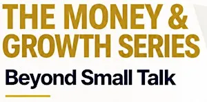 The Money & Growth Series (Part 1: Beyond Small Talk)