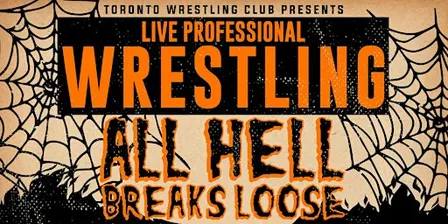 Toronto Wrestling Club: All Hell Breaks Loose