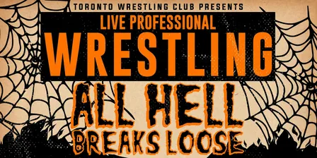 Toronto Wrestling Club: All Hell Breaks Loose