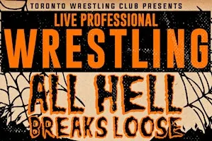 Toronto Wrestling Club: All Hell Breaks Loose