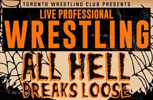 Toronto Wrestling Club: All Hell Breaks Loose