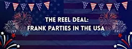 The Reel Deal: Frank Parties in the USA
