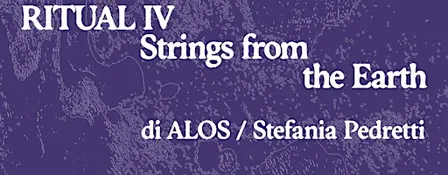RITUAL IV STRINGS FROM THE EARTH | Le Alleanze dei Corpi