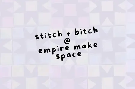 STITCH + BITCH @ Empire Make Space