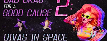 Bad Drag for a Good Cause: DIVAS IN SPACE
