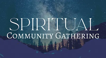 Spiritual Community Gathering- All Are Welcome