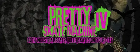 Pretty Skate Machine 4 (A Goth/Industrial/Synth Skate Night)