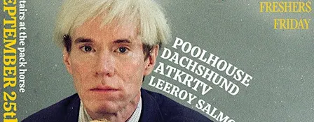 FRESHERS FRIDAY: POOLHOUSE // DACHSHUND // ATKRTV // LEEROY SALMON