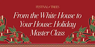 From the White House to your House Holiday Decorating Master Class
