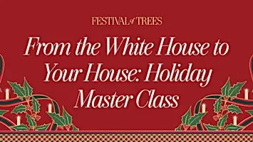 From the White House to your House Holiday Decorating Master Class