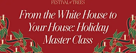 From the White House to your House Holiday Decorating Master Class